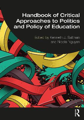 Handbook of Critical Approaches to Politics and Policy of Education by Kenneth J. Saltman