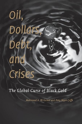 Oil, Dollars, Debt, and Crises by Mahmoud A. El-Gamal