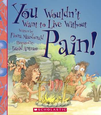 You Wouldn't Want to Live Without Pain! by Fiona Macdonald
