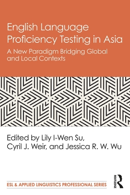 English Language Proficiency Testing in Asia: A New Paradigm Bridging Global and Local Contexts book