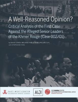 Well-Reasoned Opinion? Critical Analysis of the First Case Against the Alleged Senior Leaders of the Khmer Rouge (Case 002/01) book