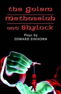 The Golem, Methuselah, and Shylock: Plays by Edward Einhorn by Edward Einhorn