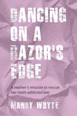 Dancing On A Razor's Edge: A mother's mission to rescue her meth-addicted son book