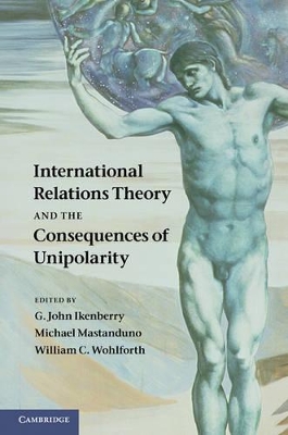 International Relations Theory and the Consequences of Unipolarity by G. John Ikenberry