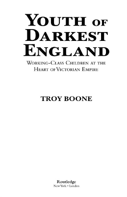 Youth of Darkest England: Working-Class Children at the Heart of Victorian Empire by Troy Boone