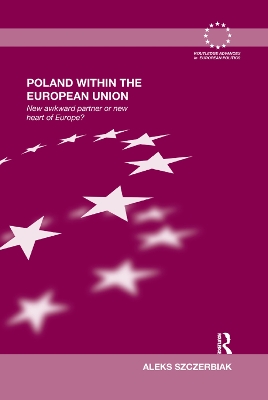 Poland Within the European Union: New Awkward Partner or New Heart of Europe? by Aleks Szczerbiak