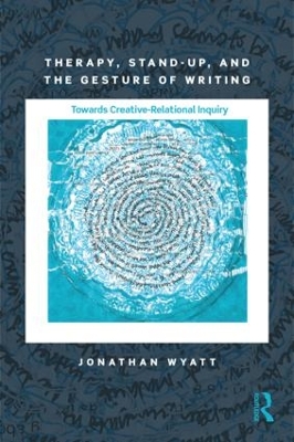 Therapy, Stand-Up, and the Gesture of Writing: Towards Creative-Relational Inquiry book