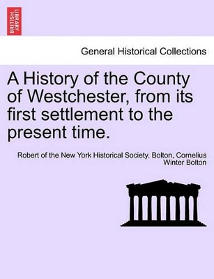 A History of the County of Westchester, from Its First Settlement to the Present Time. Volume I book