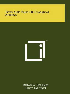 Pots And Pans Of Classical Athens by Brian a Sparkes
