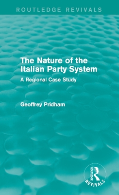The Nature of the Italian Party System: A Regional Case Study by Geoffrey Pridham