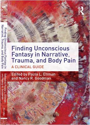 Finding Unconscious Fantasy in Narrative, Trauma, and Body Pain: A Clinical Guide by Paula L. Ellman