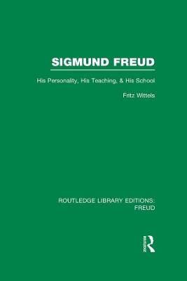 Sigmund Freud (RLE: Freud): His Personality, his Teaching and his School by Fritz Wittels