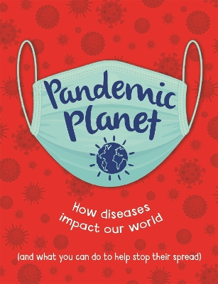 Pandemic Planet: How diseases impact our world (and what you can do to help stop their spread) book