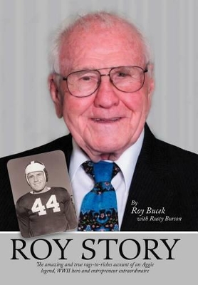 Roy Story: The Amazing and True Rags-To-Riches Account of an Aggie Legend, WWII Hero and Entrepreneur Extraordinaire by Roy Bucek