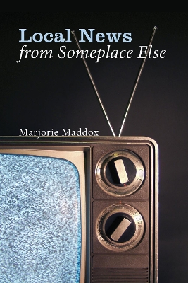 Local News from Someplace Else by Marjorie Maddox