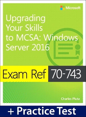 Exam Ref 70-743 Upgrading Your Skills to MCSA by Charles Pluta