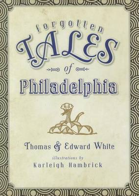 Forgotten Tales of Philadelphia by Thomas White