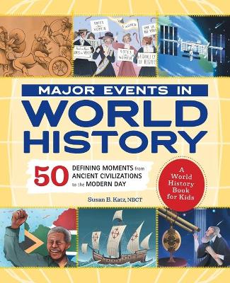 Major Events in World History: 50 Defining Moments from Ancient Civilizations to the Modern Day by Susan B Katz