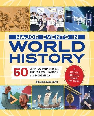 Major Events in World History: 50 Defining Moments from Ancient Civilizations to the Modern Day by Susan B Katz