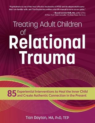 Treating Adult Children of Relational Trauma: 85 Experiential Interventions to Heal the Inner Child and Create Authentic Connection in the Present book