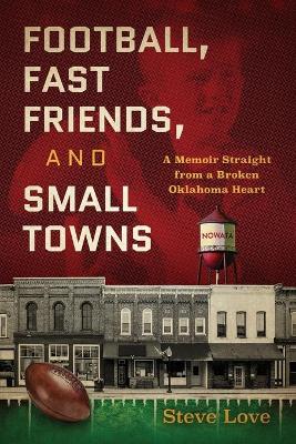Football, Fast Friends, and Small Towns: A Memoir Straight from a Broken Oklahoma Heart book