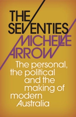 The Seventies: The personal, the political and the making of modern Australia book