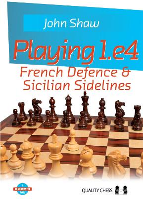 Playing 1.e4 - French Defence and Sicilian Sidelines by John Shaw