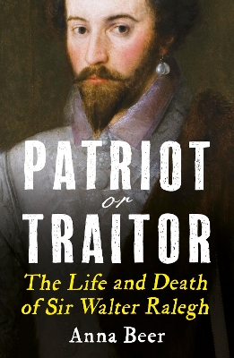 Patriot or Traitor: The Life and Death of Sir Walter Ralegh book