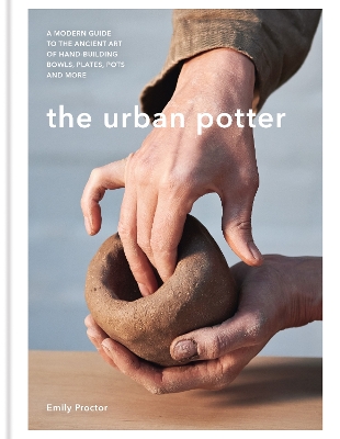 The Urban Potter: A modern guide to the ancient art of hand-building bowls, plates, pots and more book
