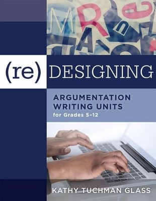 (Re)Designing Argumentation Writing Units for Grades 5-12: . book