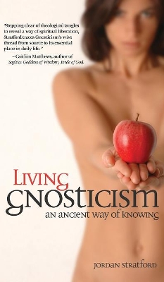 Living Gnosticism: An Ancient Way of Knowing by Jordan Stratford