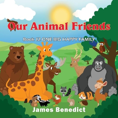 Our Animal Friends: One Big Happy Family by James Benedict