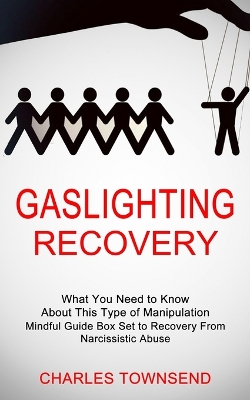 Gaslighting Recovery: Mindful Guide Box Set to Recovery From Narcissistic Abuse (What You Need to Know About This Type of Manipulation) book