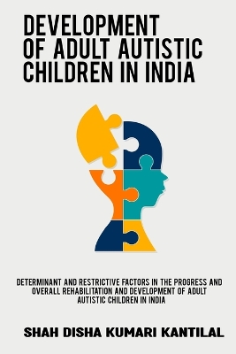 Determinant and restrictive factors in the progress and overall rehabilitation and development of adult autistic children in India book