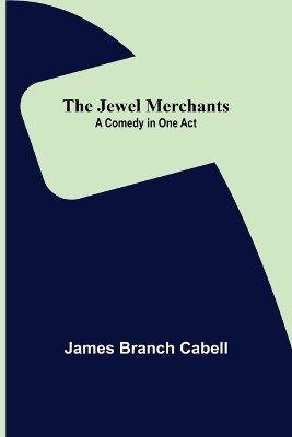 The Jewel Merchants: A Comedy in One Act by James Branch Cabell