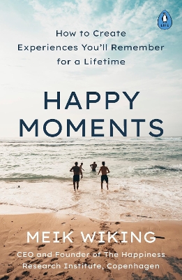 Happy Moments: How to Create Experiences You’ll Remember for a Lifetime by Meik Wiking
