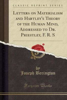 Letters on Materialism and Hartley's Theory of the Human Mind, Addressed to Dr. Priestley, F. R. S (Classic Reprint) by Joseph Berington