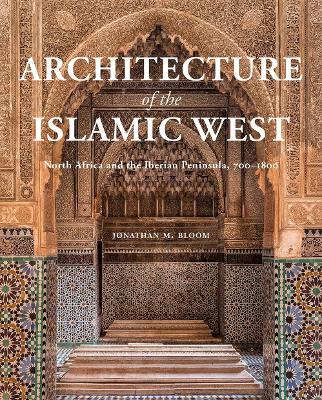 Architecture of the Islamic West: North Africa and the Iberian Peninsula, 700–1800 book