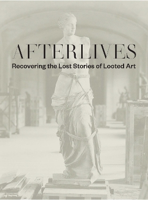 Afterlives: Recovering the Lost Stories of Looted Art book