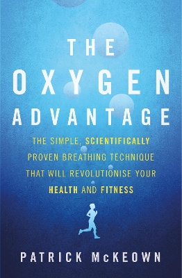 The The Oxygen Advantage: The simple, scientifically proven breathing technique that will revolutionise your health and fitness by Patrick McKeown