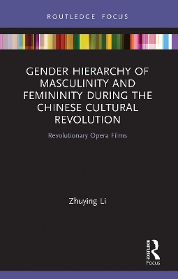 Gender Hierarchy of Masculinity and Femininity during the Chinese Cultural Revolution: Revolutionary Opera Films by Zhuying Li