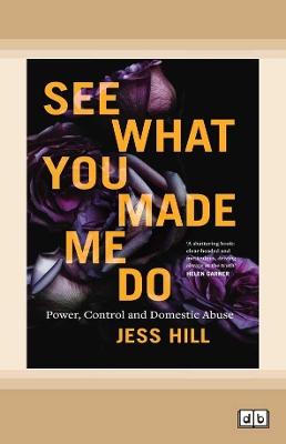 See What You Made Me Do: Power, Control and Domestic Abuse by Jess Hill