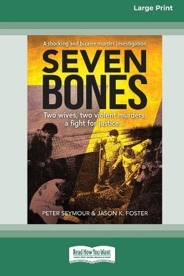 Seven Bones: Two Wives, Two Violent Murders, A Fight for Justice [Large Print 16pt] by Peter Seymour