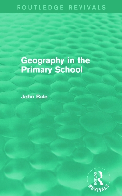 Geography in the Primary School by John Bale