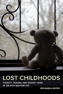 Lost Childhoods: Poverty, Trauma, and Violent Crime in the Post-Welfare Era book