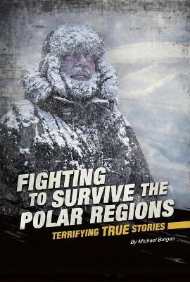 Fighting to Survive the Polar Regions: Terrifying True Stories book