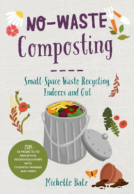 No-Waste Composting: Small-Space Waste Recycling, Indoors and Out. Plus, 10 projects to repurpose household items into compost-making machines book