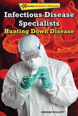 Infectious Disease Specialists: Hunting Down Disease by Edward Willett