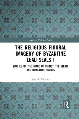 The Religious Figural Imagery of Byzantine Lead Seals I: Studies on the Image of Christ, the Virgin and Narrative Scenes book