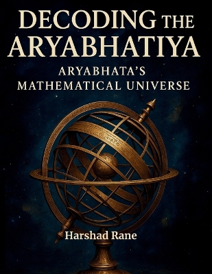 Decoding the Aryabhatiya: Aryabhata's Mathematical Universe book